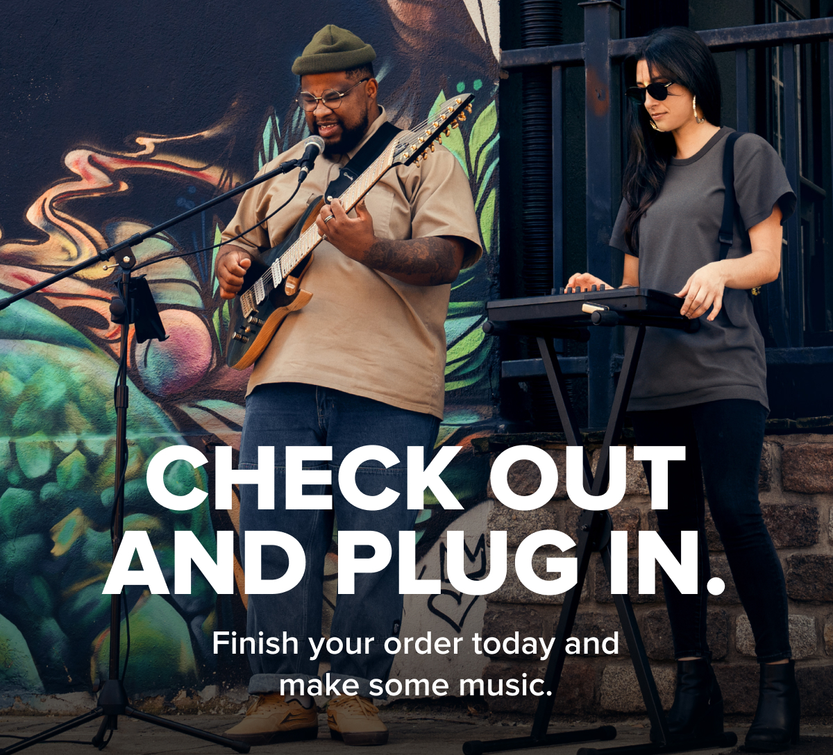 Check out and plug in. Finish your order today and make some music.